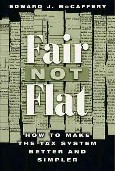click to purchase the book:
FAIR NOT FLAT: How To Make The Tax System
Better And Simpler - by: Edward J. McCaffery